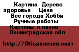 Картина “Дерево здоровья“ › Цена ­ 5 000 - Все города Хобби. Ручные работы » Картины и панно   . Ленинградская обл.